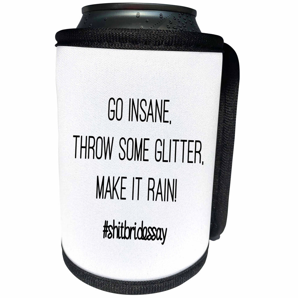 3dRose Tory Anne Collections Quotes - GO INSANE THROW SOME GLITTER MAKE IT RAIN #SHITBRIDESSAY - Can Cooler Bottle Wrap (cc_252541)