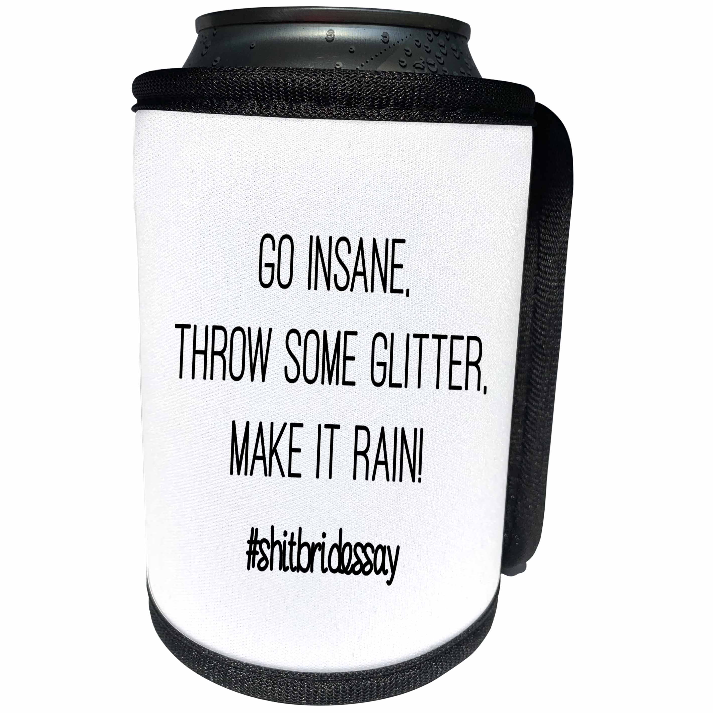 3dRose Tory Anne Collections Quotes - GO INSANE THROW SOME GLITTER MAKE IT RAIN #SHITBRIDESSAY - Can Cooler Bottle Wrap (cc_252541)