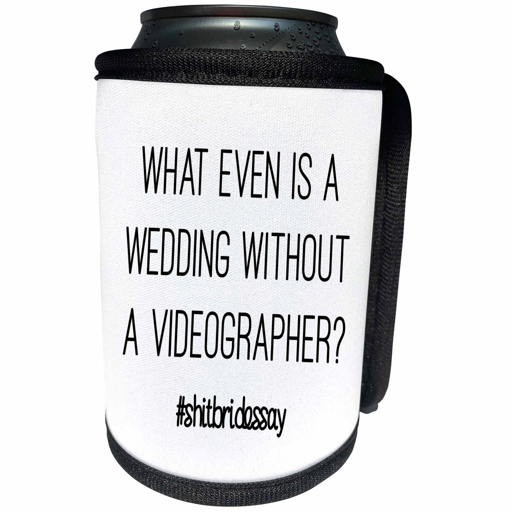 3dRose Tory Anne Collections Quotes - WHAT EVEN IS A WEDDING WITHOUT A VIDEOGRAPHER #SHITBRIDESSAY - Can Cooler Bottle Wrap (cc_252542)
