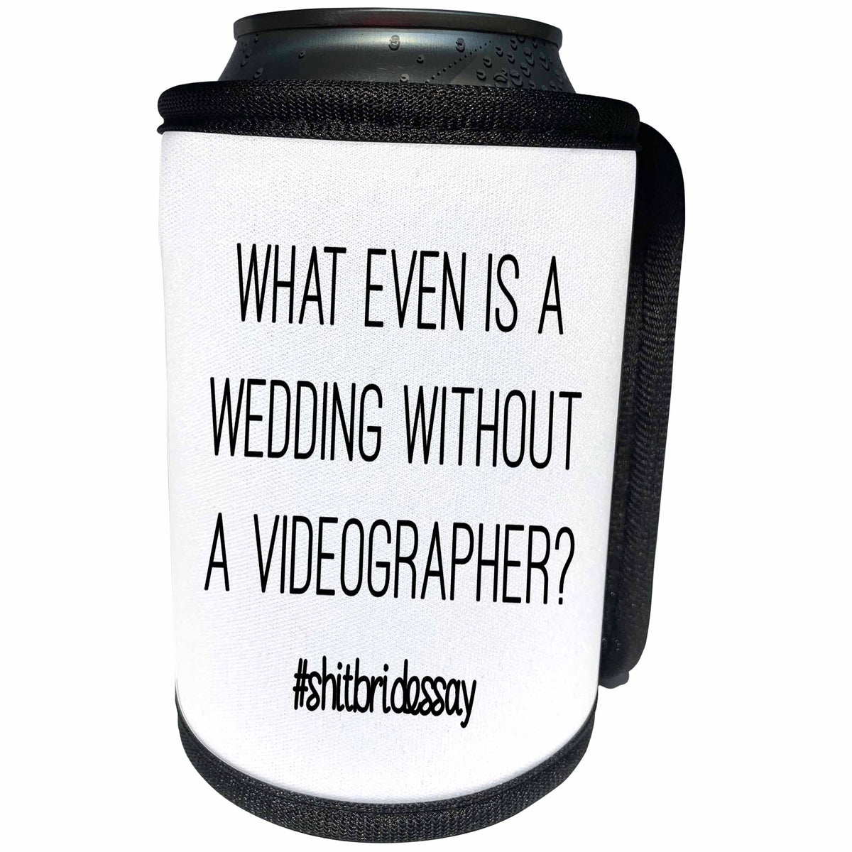 3dRose Tory Anne Collections Quotes - WHAT EVEN IS A WEDDING WITHOUT A VIDEOGRAPHER #SHITBRIDESSAY - Can Cooler Bottle Wrap (cc_252542)