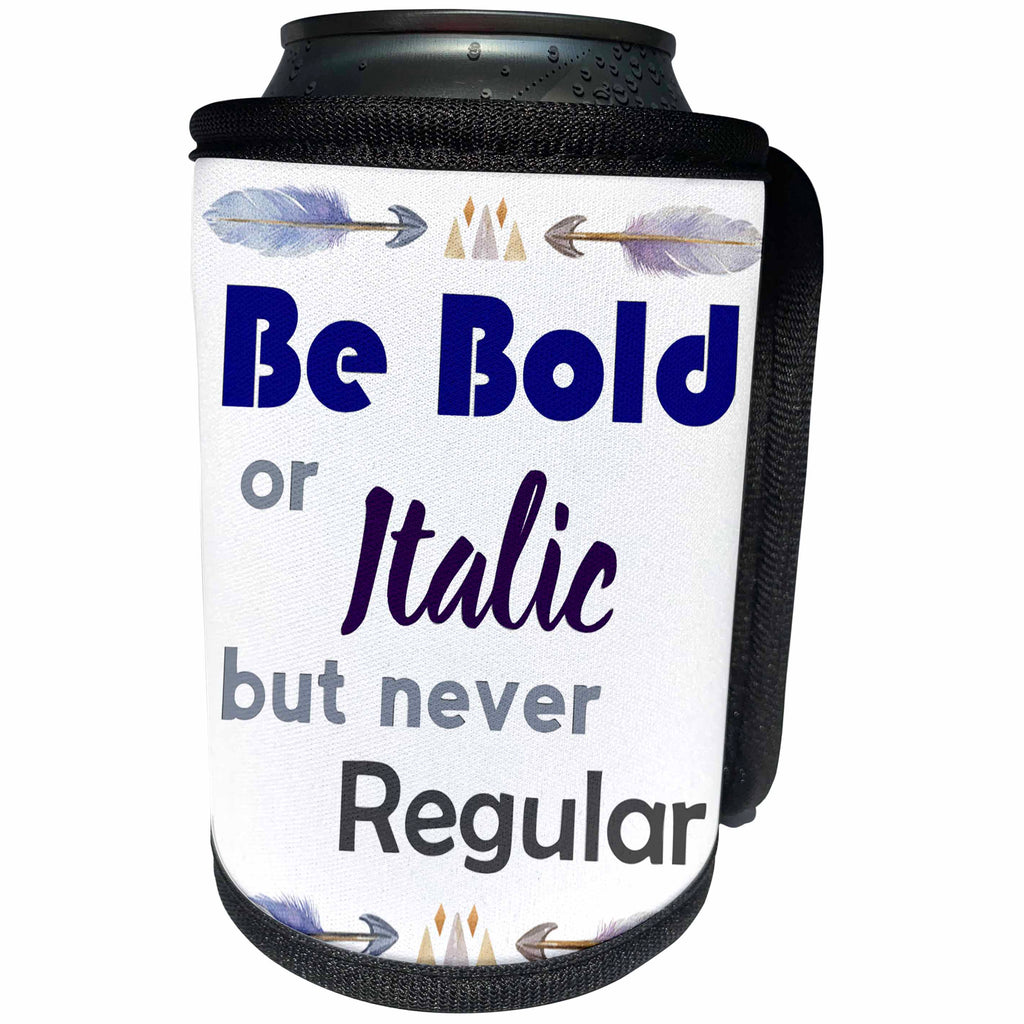 3dRose Anne Marie Baugh - Quotes - Be Bold Or Italic But Never Regular With Watercolor Tribal Feather - Can Cooler Bottle Wrap (cc_252939)