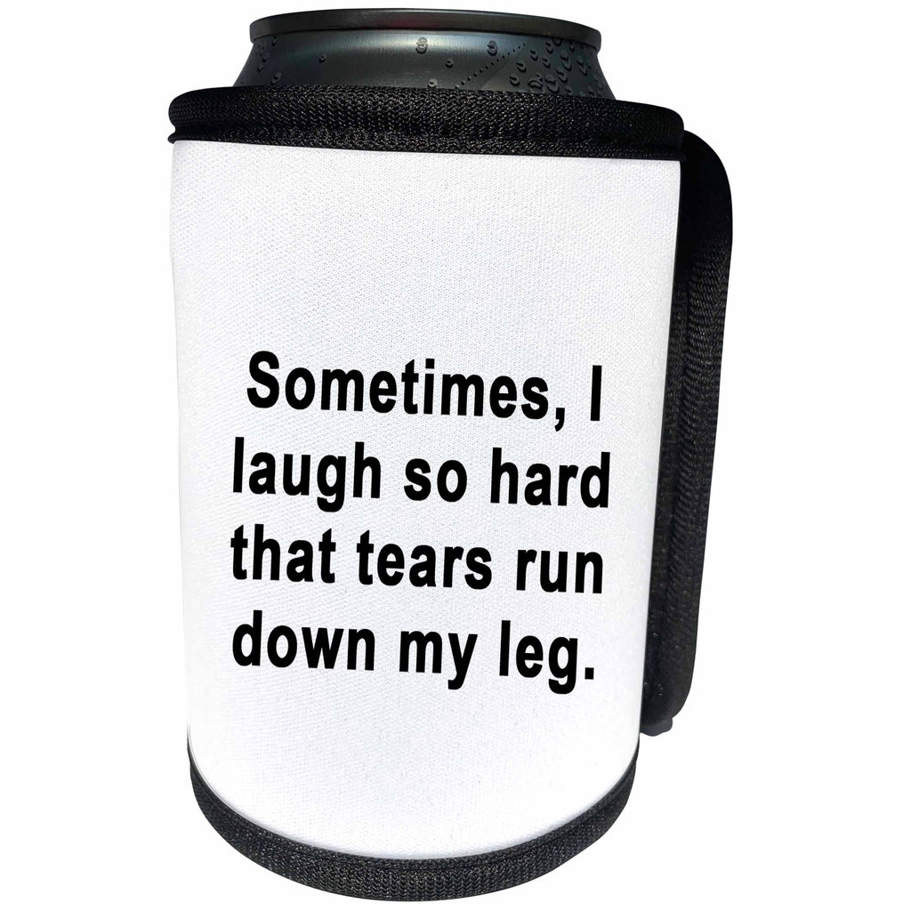 3dRose Tory Anne Collections Quotes - SOMETIMES I LAUGH SO HARD THAT TEARS RUN DOWN MY LEG - Can Cooler Bottle Wrap (cc_256116)