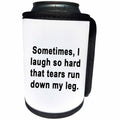 3dRose Tory Anne Collections Quotes - SOMETIMES I LAUGH SO HARD THAT TEARS RUN DOWN MY LEG - Can Cooler Bottle Wrap (cc_256116)