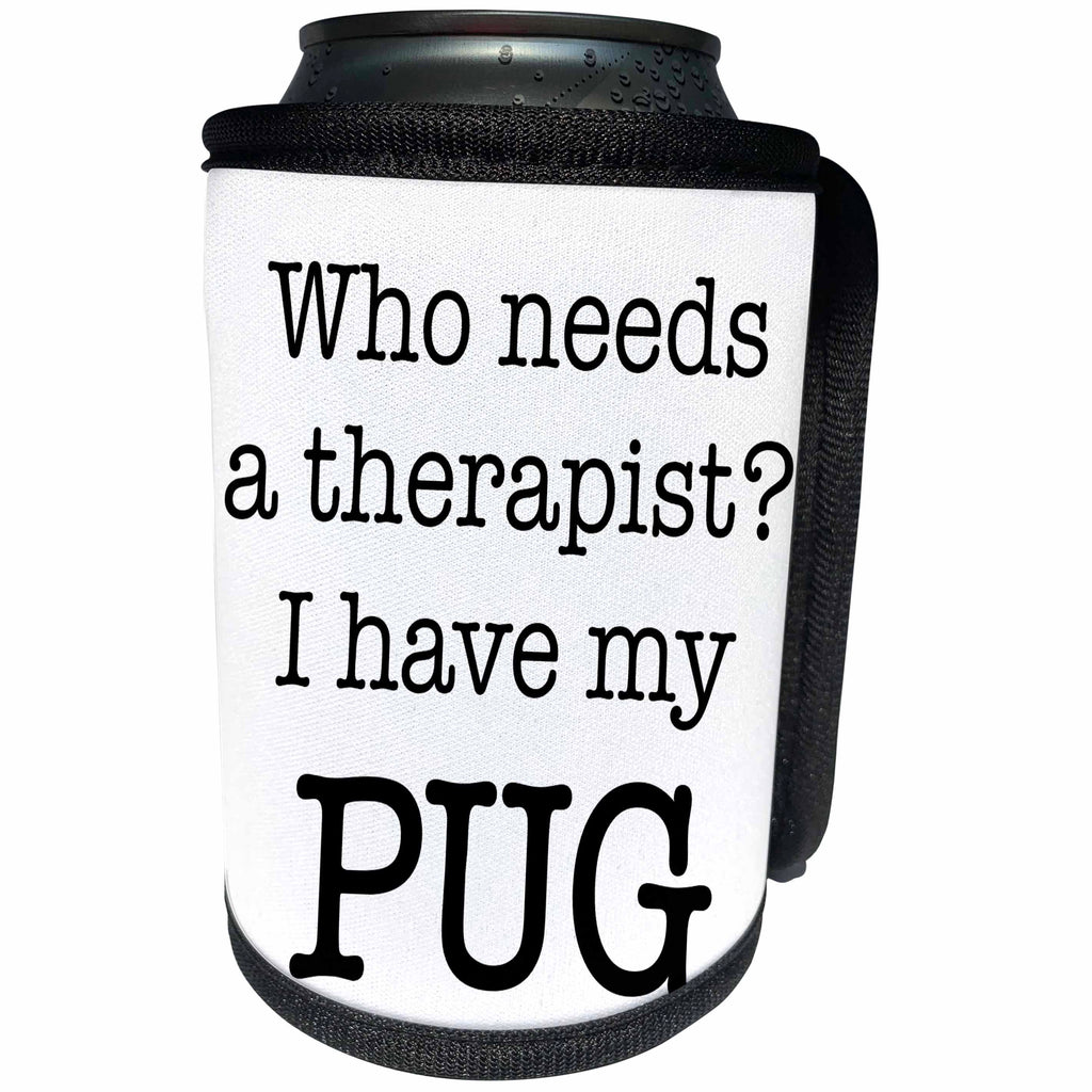 3dRose EvaDane - Quotes - Who Needs A Therapist I Have My Pug - Can Cooler Bottle Wrap (cc_256319)