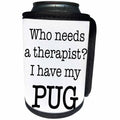 3dRose EvaDane - Quotes - Who Needs A Therapist I Have My Pug - Can Cooler Bottle Wrap (cc_256319)