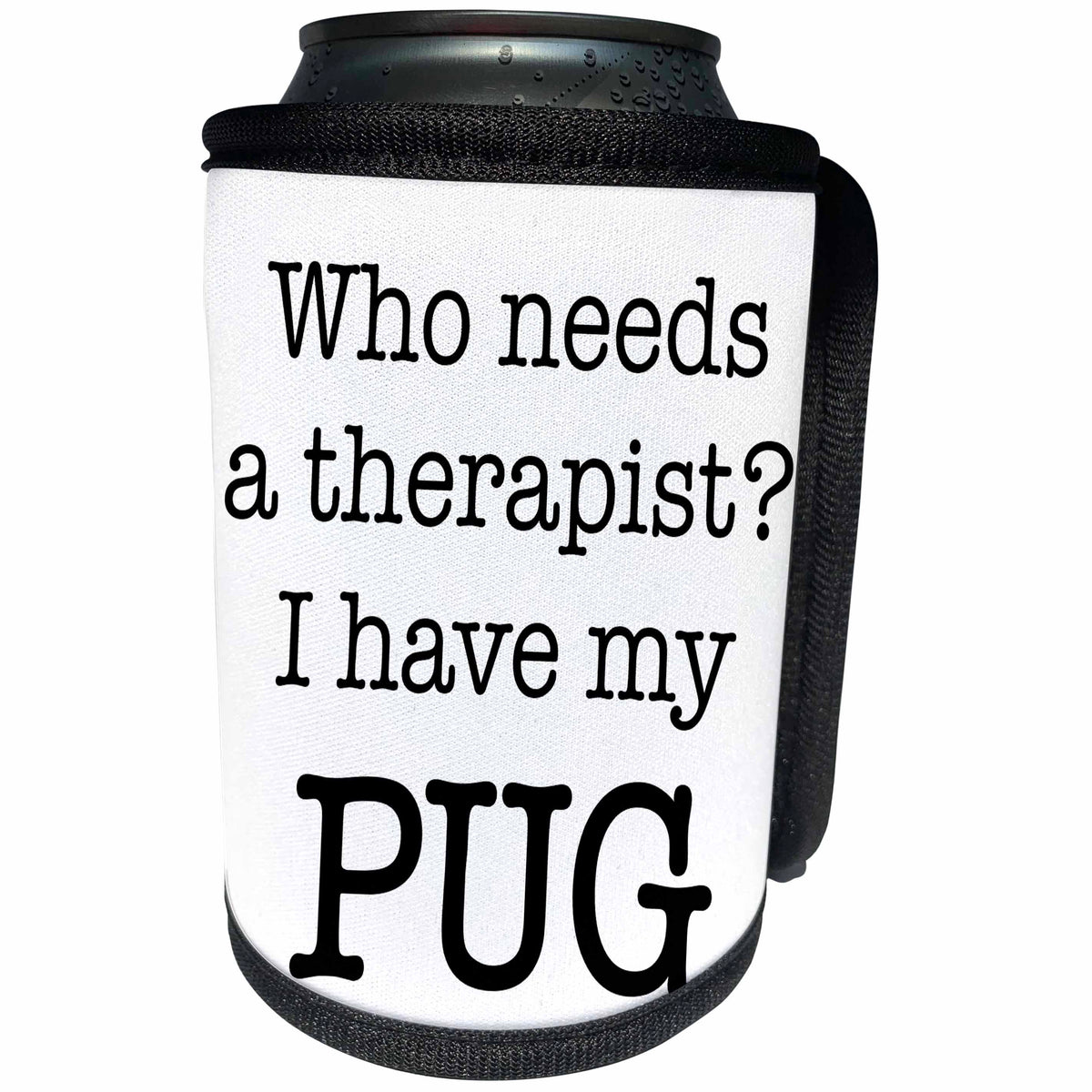 3dRose EvaDane - Quotes - Who Needs A Therapist I Have My Pug - Can Cooler Bottle Wrap (cc_256319)