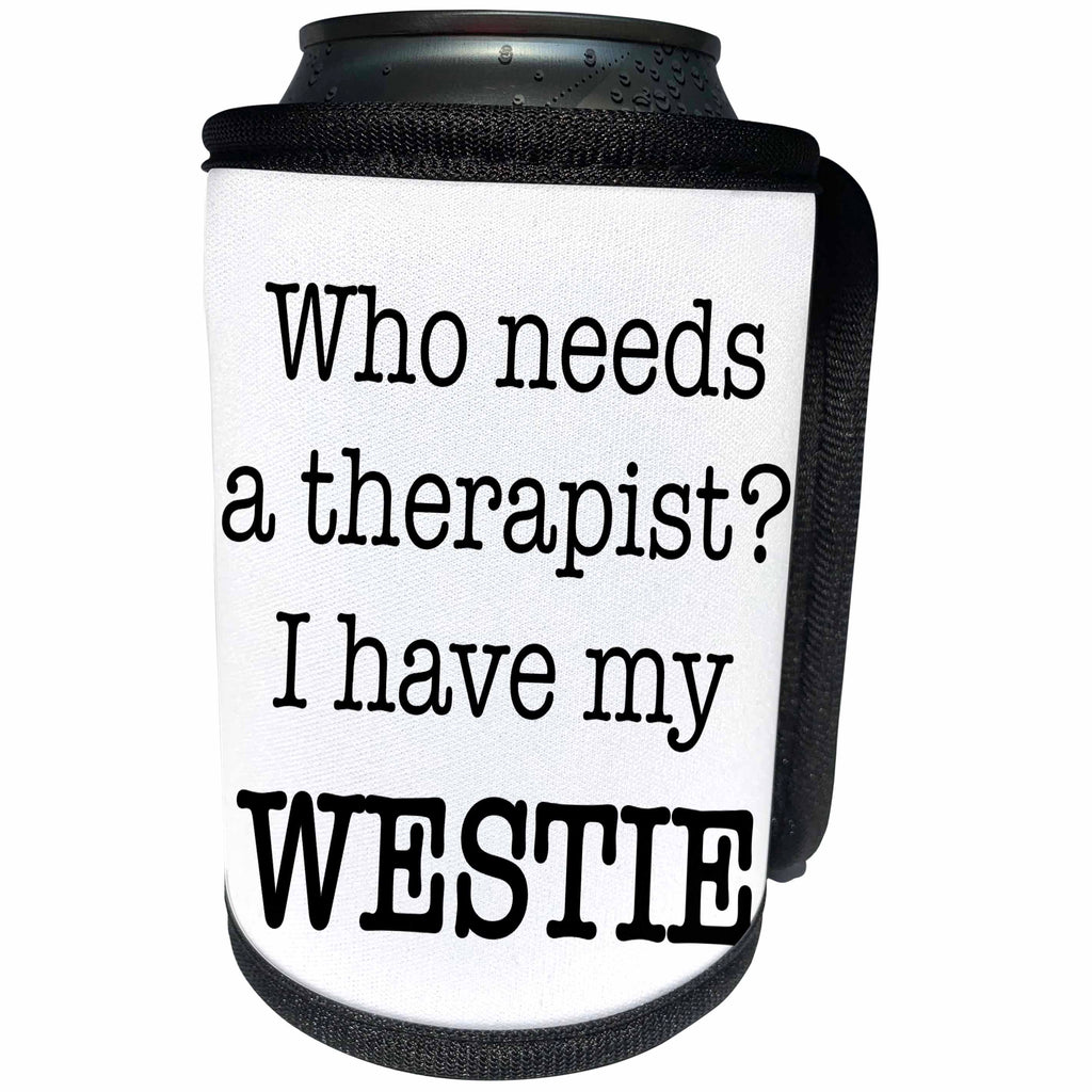 3dRose EvaDane - Quotes - Who Needs A Therapist I Have My Westie - Can Cooler Bottle Wrap (cc_256322)