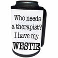3dRose EvaDane - Quotes - Who Needs A Therapist I Have My Westie - Can Cooler Bottle Wrap (cc_256322)