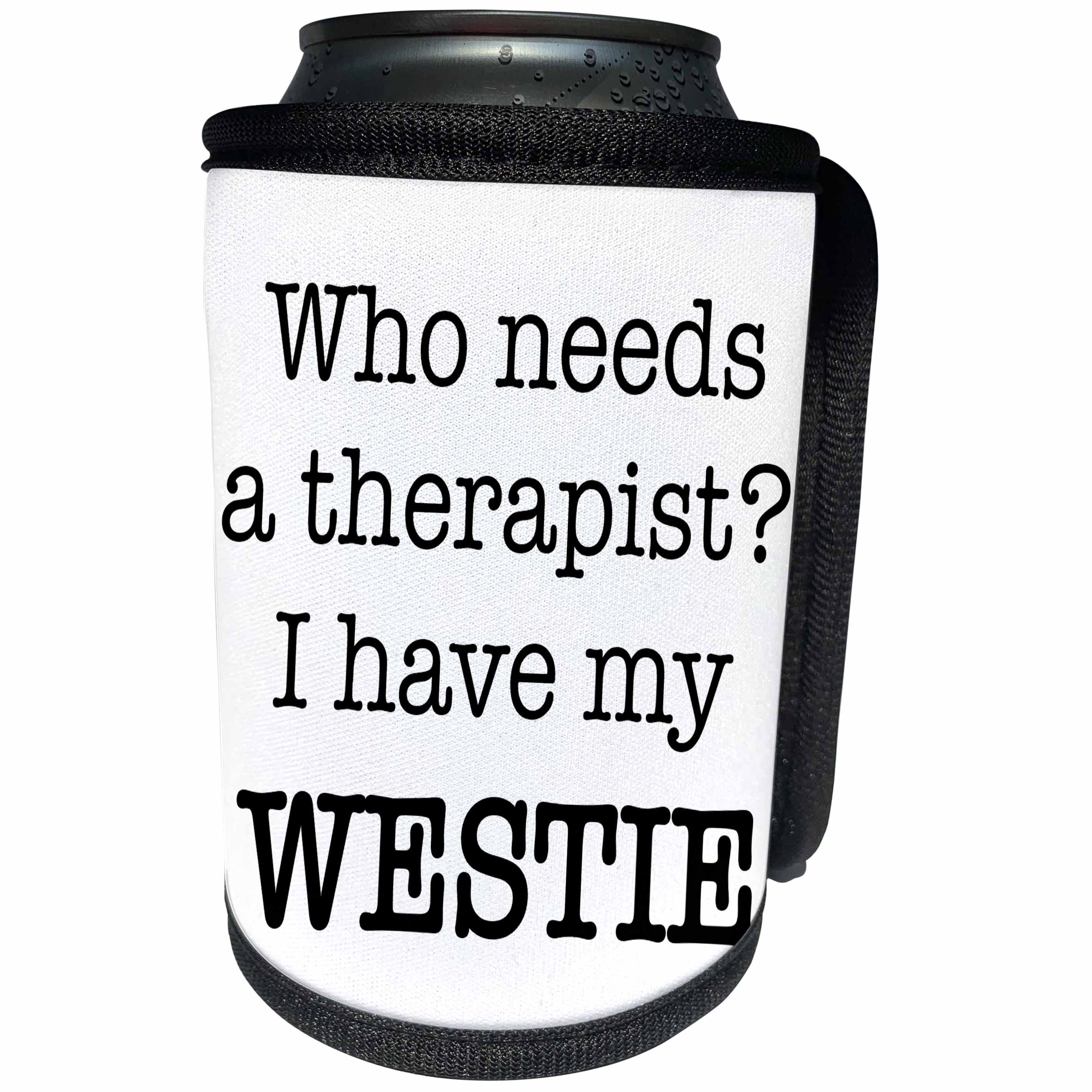3dRose EvaDane - Quotes - Who Needs A Therapist I Have My Westie - Can Cooler Bottle Wrap (cc_256322)