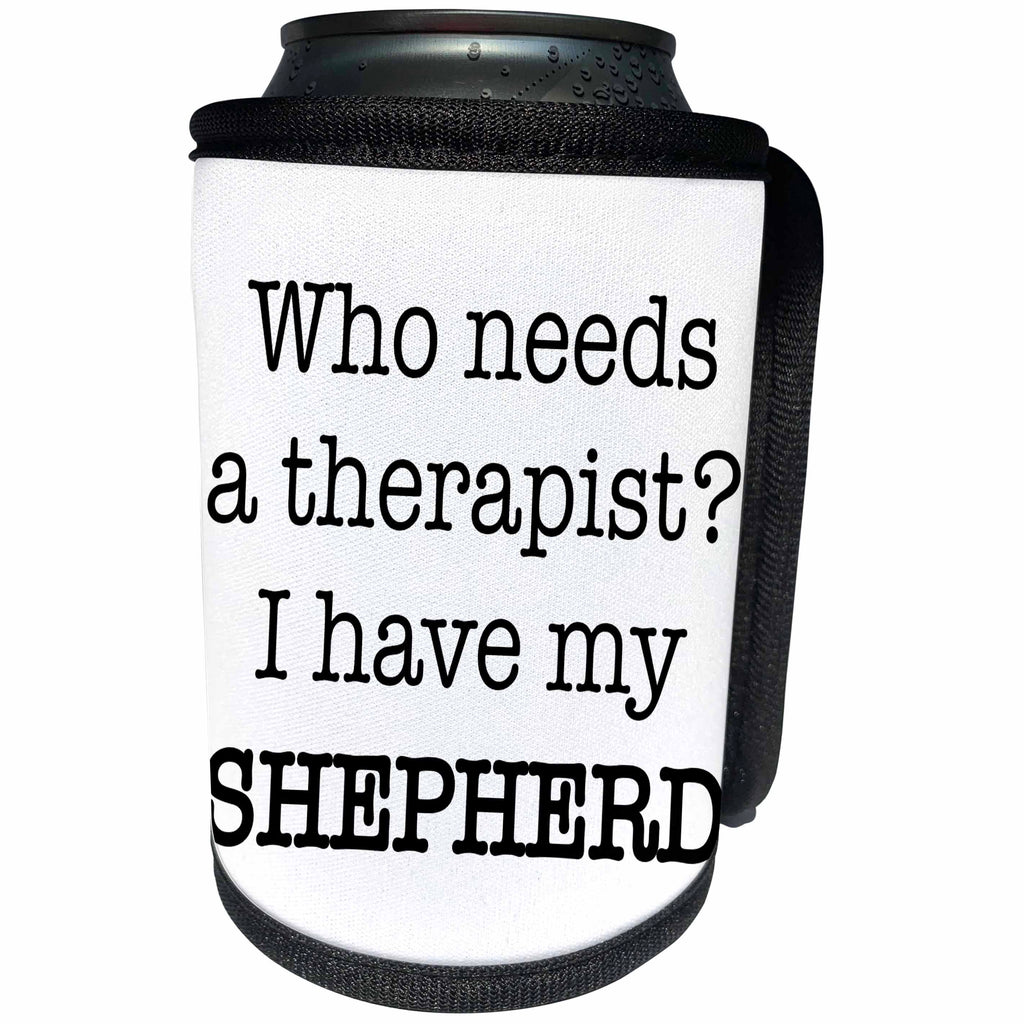 3dRose EvaDane - Quotes - Who Needs A Therapist I Have My Shepherd - Can Cooler Bottle Wrap (cc_256324)