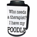 3dRose EvaDane - Quotes - Who Needs A Therapist I Have My Poodle - Can Cooler Bottle Wrap (cc_256325)