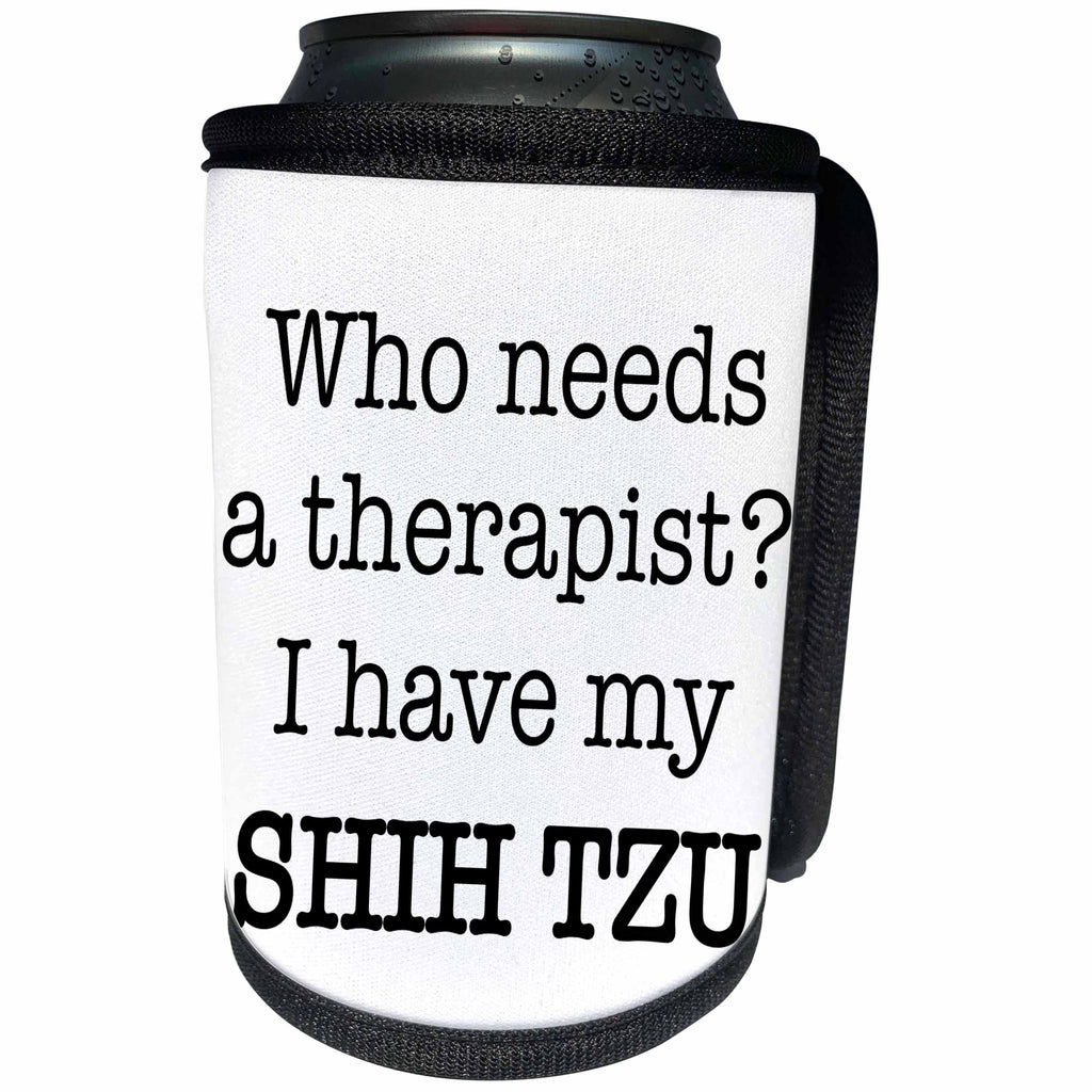 3dRose EvaDane - Quotes - Who Needs A Therapist I Have My Shih Tzu - Can Cooler Bottle Wrap (cc_256330)
