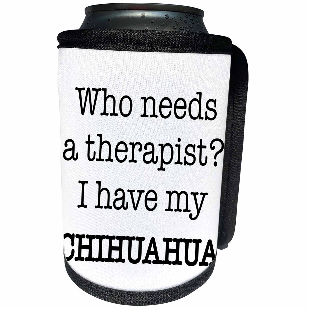 3dRose EvaDane - Quotes - Who Needs A Therapist I Have My Chihuahua - Can Cooler Bottle Wrap (cc_256331)