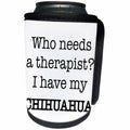 3dRose EvaDane - Quotes - Who Needs A Therapist I Have My Chihuahua - Can Cooler Bottle Wrap (cc_256331)
