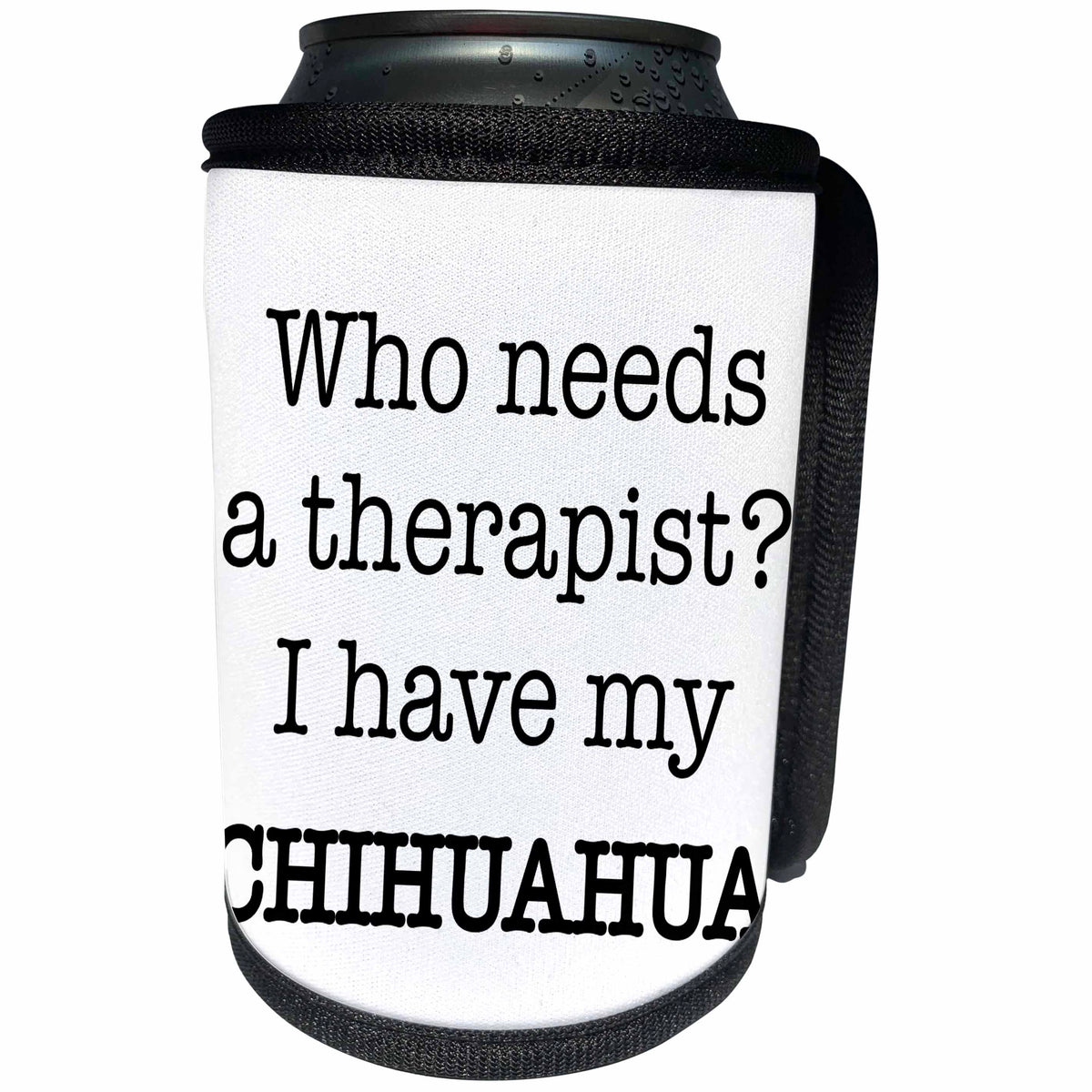 3dRose EvaDane - Quotes - Who Needs A Therapist I Have My Chihuahua - Can Cooler Bottle Wrap (cc_256331)