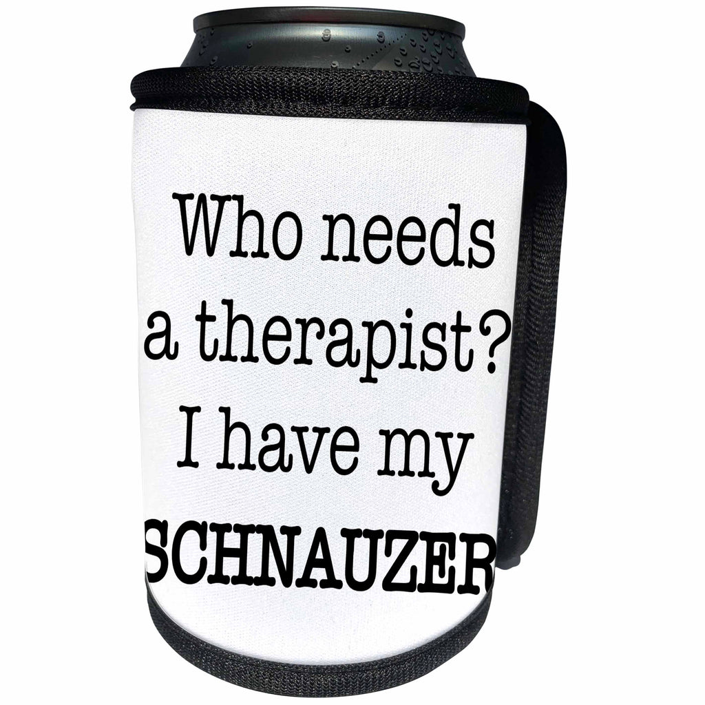 3dRose EvaDane - Quotes - Who Needs A Therapist I Have My Schnauzer - Can Cooler Bottle Wrap (cc_256334)