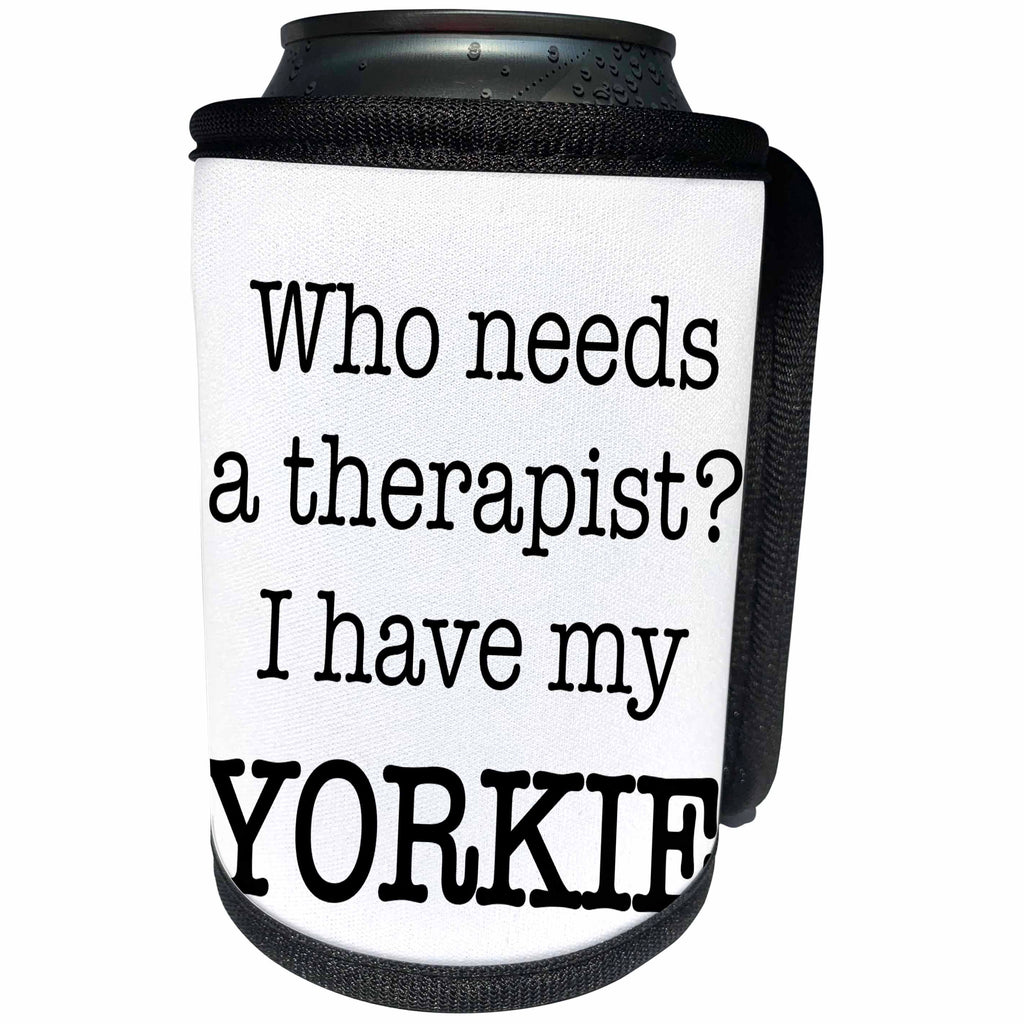 3dRose EvaDane - Quotes - Who Needs A Therapist I Have My Yorkie - Can Cooler Bottle Wrap (cc_256337)