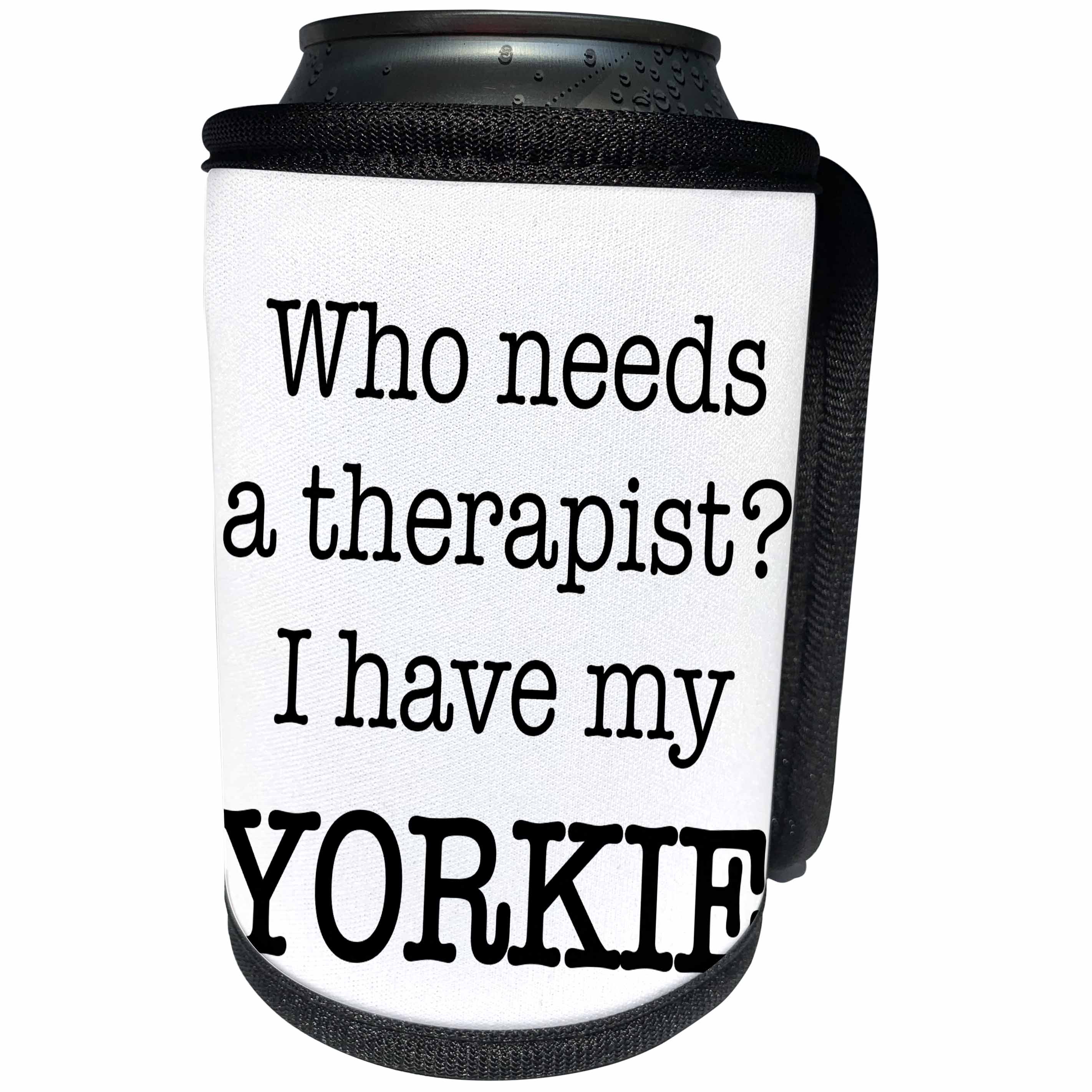 3dRose EvaDane - Quotes - Who Needs A Therapist I Have My Yorkie - Can Cooler Bottle Wrap (cc_256337)