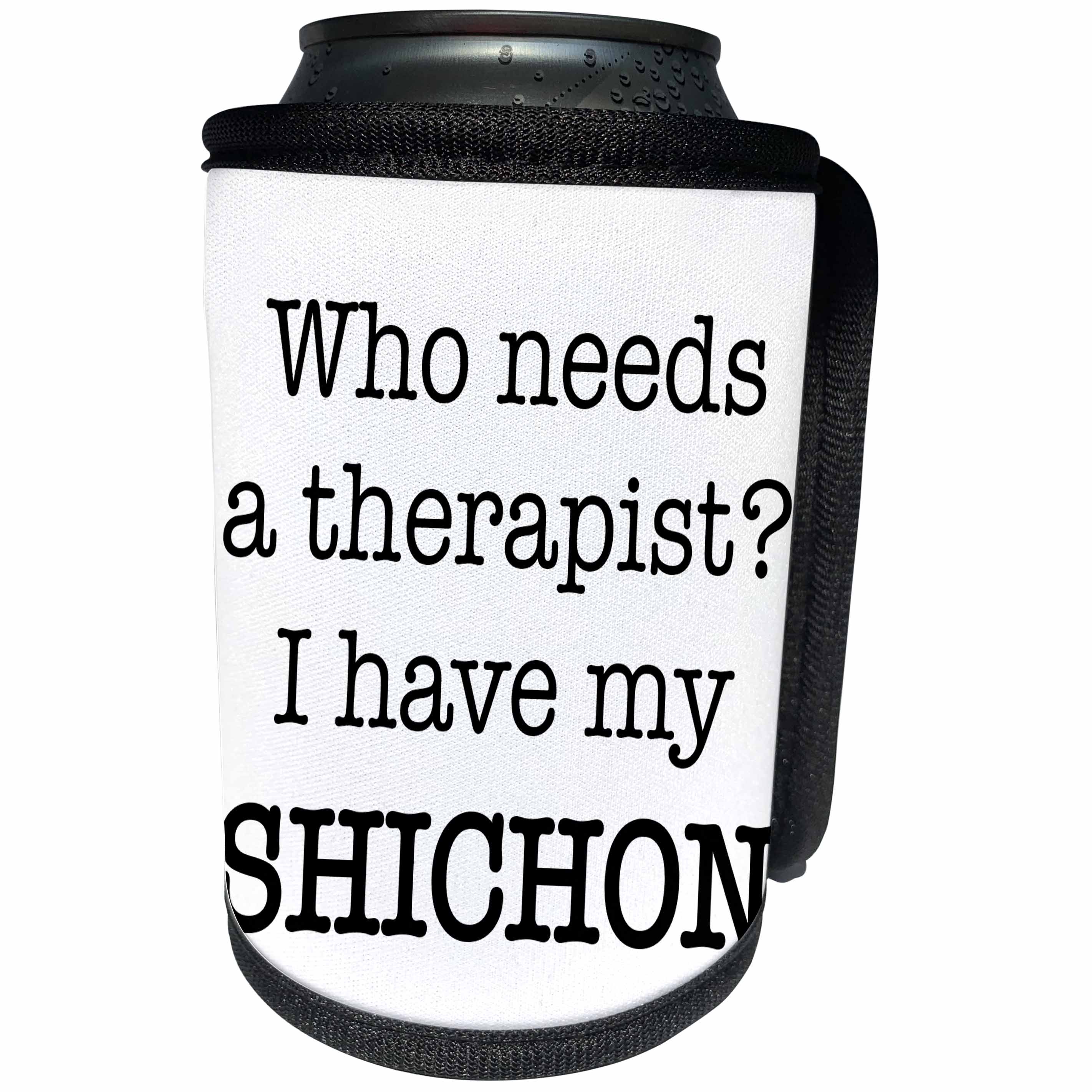 3dRose EvaDane - Quotes - Who Needs A Therapist I Have My Shichon - Can Cooler Bottle Wrap (cc_256340)