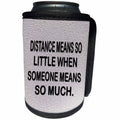 3dRose RinaPiro - Miss you Quotes - Distance means so little, when someone means so much. - Can Cooler Bottle Wrap (cc_256812)