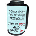 3dRose RinaPiro - Love Quotes - I only want two things in this world, I want you and I want us. - Can Cooler Bottle Wrap (cc_256814)
