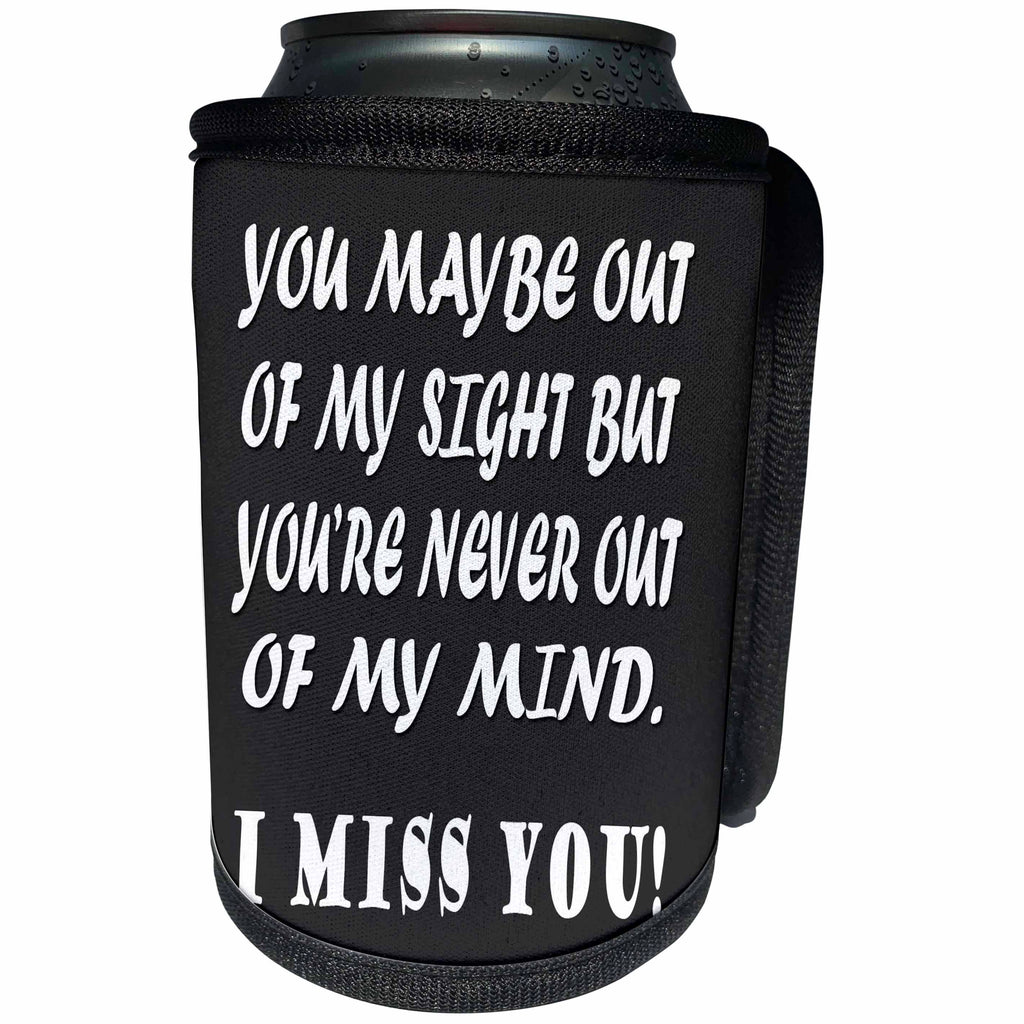3dRose RinaPiro - Miss you Quotes - You maybe out of my sight, but youre never out of my mind. I miss you. - Can Cooler Bottle Wrap (cc_256817)