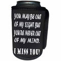 3dRose RinaPiro - Miss you Quotes - You maybe out of my sight, but youre never out of my mind. I miss you. - Can Cooler Bottle Wrap (cc_256817)
