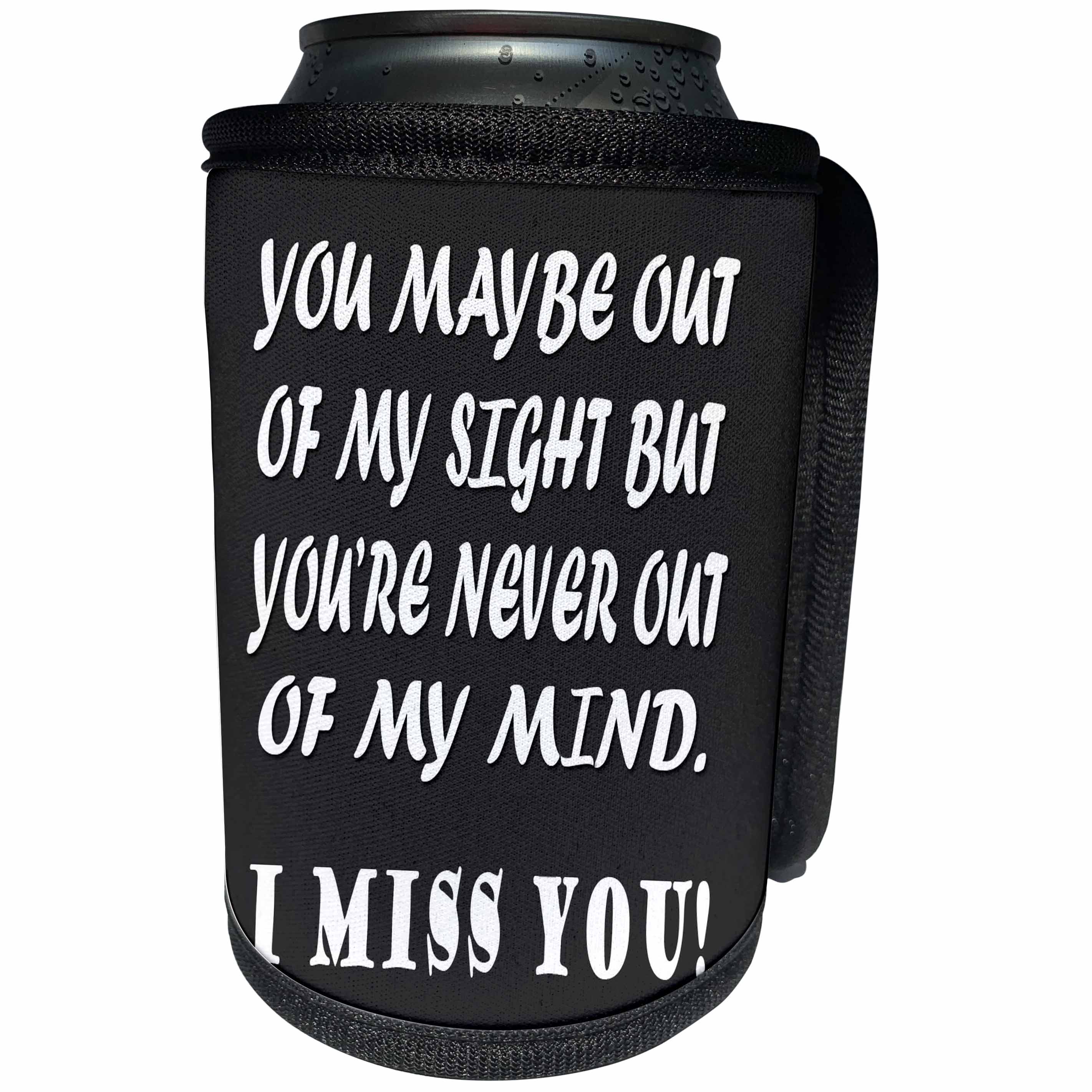 3dRose RinaPiro - Miss you Quotes - You maybe out of my sight, but youre never out of my mind. I miss you. - Can Cooler Bottle Wrap (cc_256817)