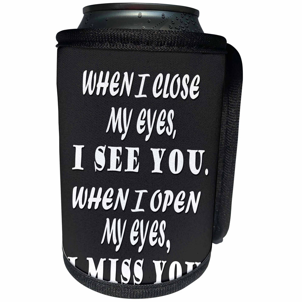 3dRose RinaPiro - Miss you Quotes - When I close my eyes, I see you. When I open my eyes, I miss you. - Can Cooler Bottle Wrap (cc_256818)