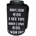 3dRose RinaPiro - Miss you Quotes - When I close my eyes, I see you. When I open my eyes, I miss you. - Can Cooler Bottle Wrap (cc_256818)