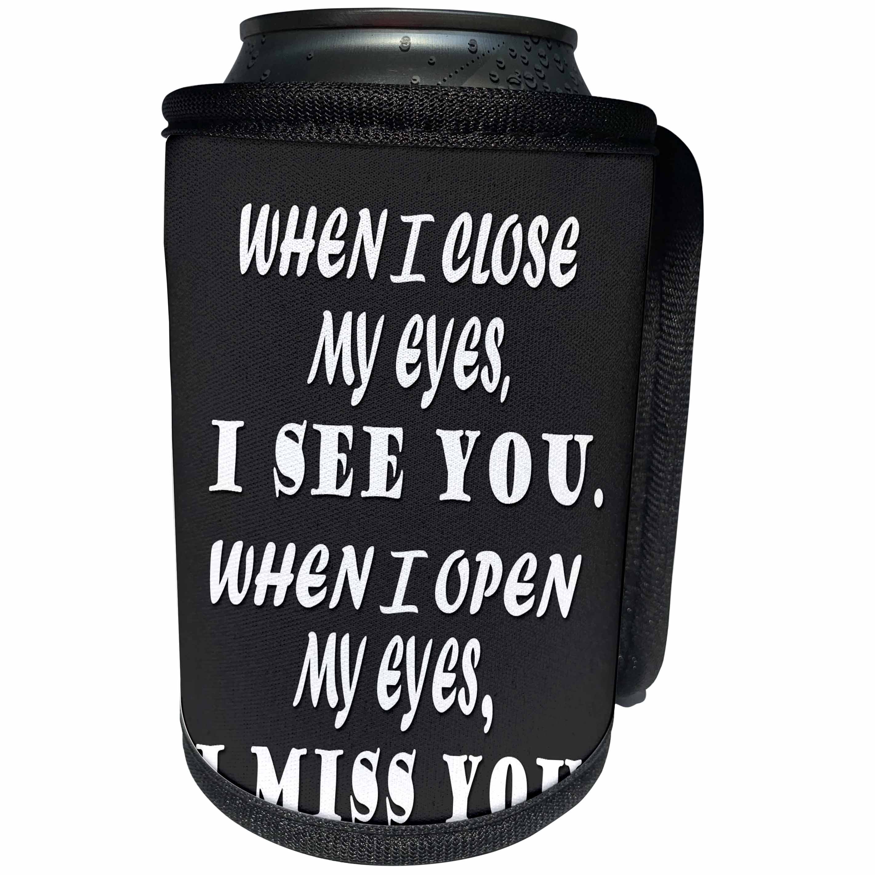 3dRose RinaPiro - Miss you Quotes - When I close my eyes, I see you. When I open my eyes, I miss you. - Can Cooler Bottle Wrap (cc_256818)