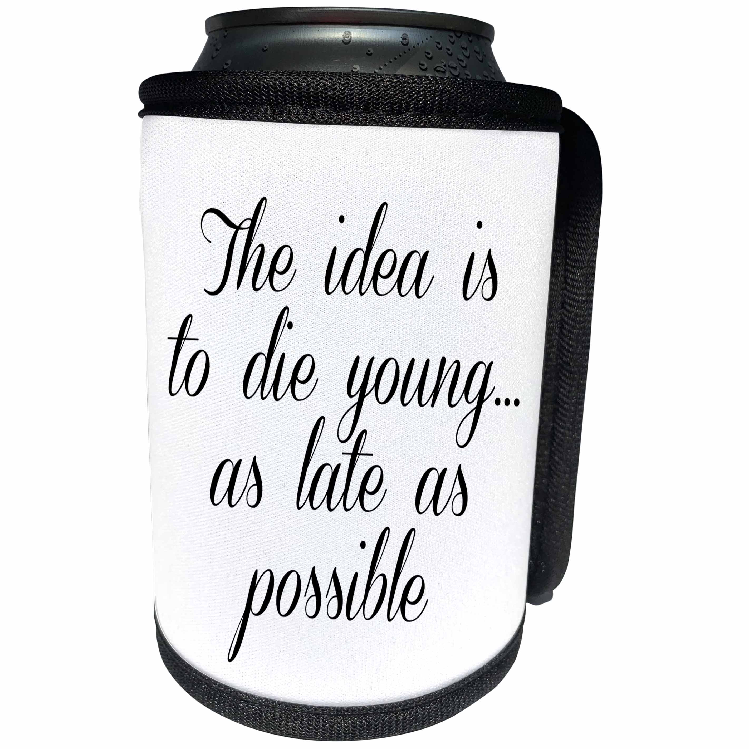 3dRose BrooklynMeme Sayings - The idea is to die young as late as possible - Can Cooler Bottle Wrap (cc_261219)