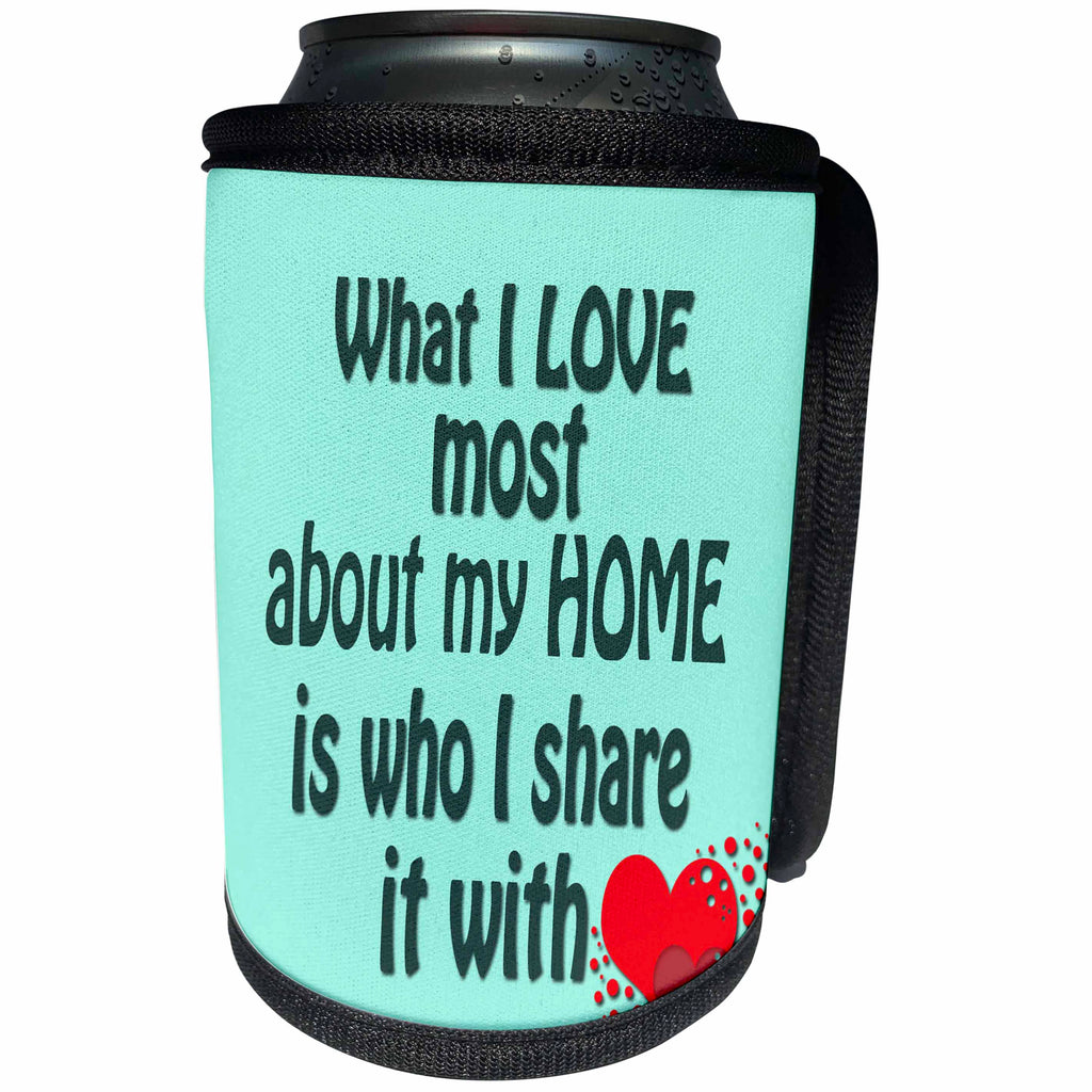 3dRose RinaPiro - Love Quotes - What I love most about my home is who I share it with. - Can Cooler Bottle Wrap (cc_261325)