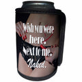 3dRose RinaPiro - Sex Quotes - Wish you were here. Next to me. Naked. - Can Cooler Bottle Wrap (cc_261470)