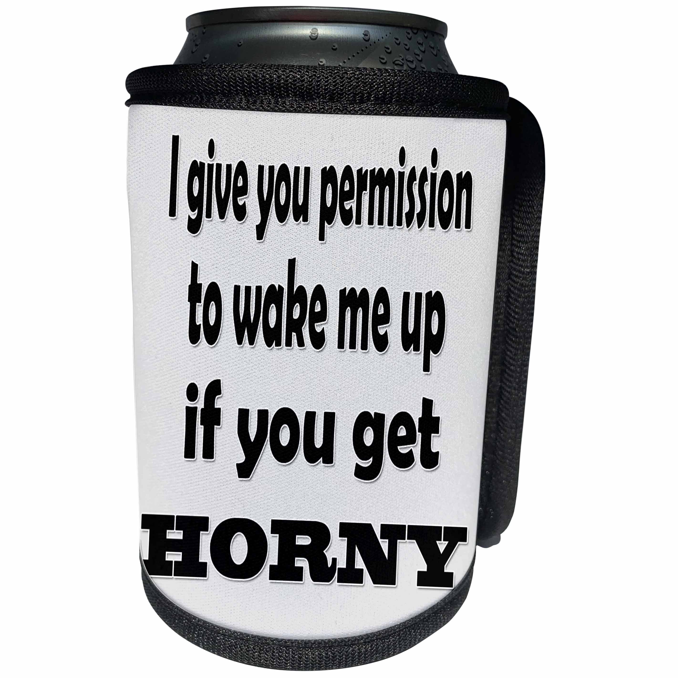 3dRose RinaPiro - Sex Quotes - I give you permission to wake me up if you get horny. - Can Cooler Bottle Wrap (cc_261471)