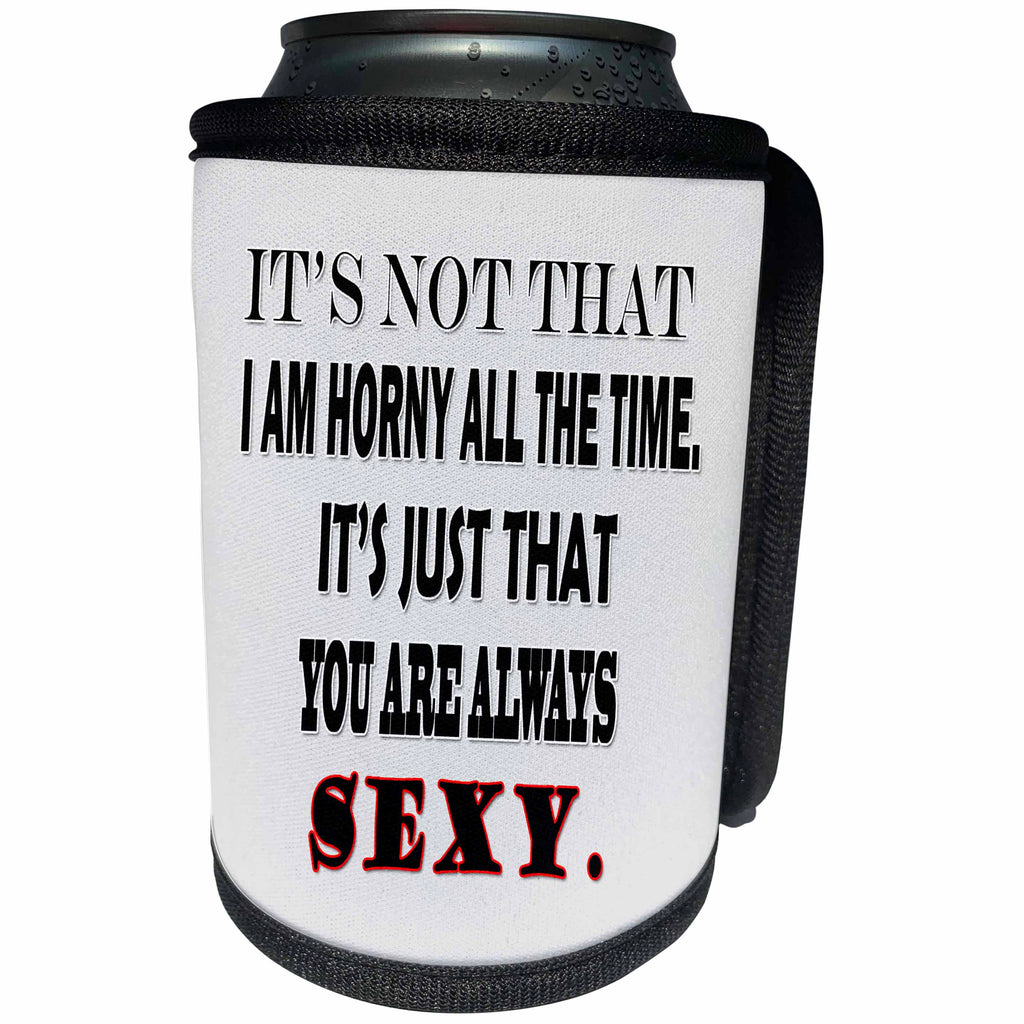 3dRose RinaPiro - Sex Quotes - Its not that I am horny all the time, its just that you always sexy. - Can Cooler Bottle Wrap (cc_261472)