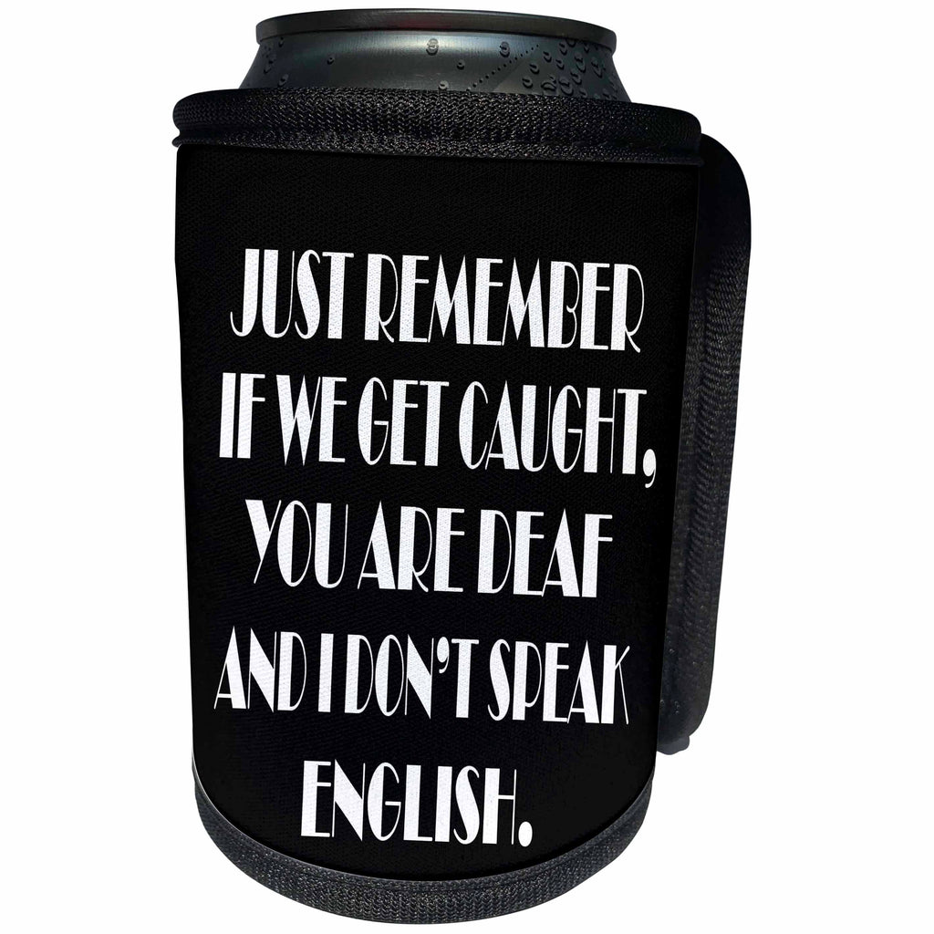 3dRose RinaPiro - Crazy Friend Quotes - Just remember if we get caught, you are deaf and I dont speak English - Can Cooler Bottle Wrap (cc_261476)