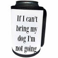 3dRose BrooklynMeme Sayings - If I cant bring my dog Im not going - Can Cooler Bottle Wrap (cc_265276)