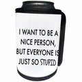 3dRose Xander funny quotes - I want to be a nice person, but everyone is just so stupid - Can Cooler Bottle Wrap (cc_265846)