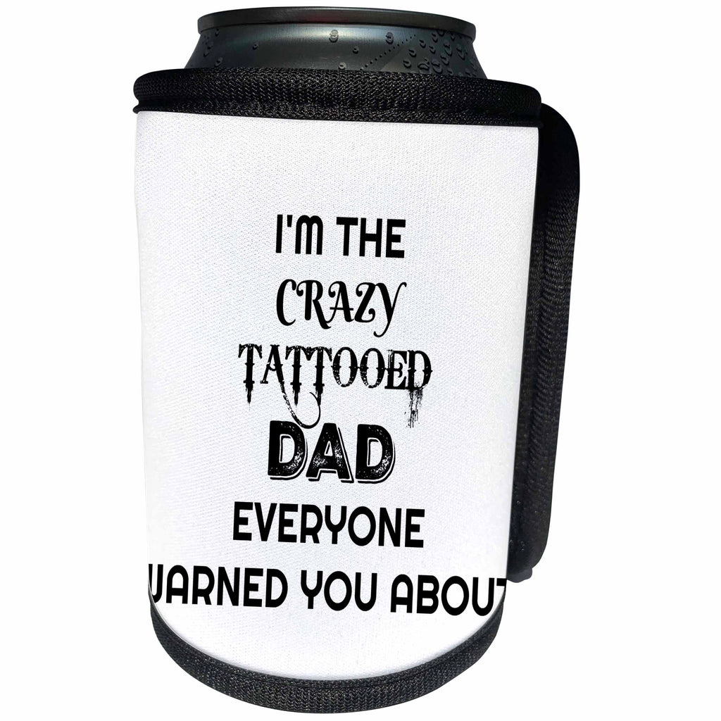 3dRose Xander funny quotes - Im the crazy tattooed dad everyone warned you about - Can Cooler Bottle Wrap (cc_265860)