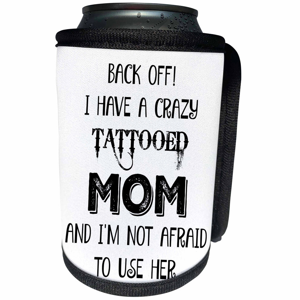 3dRose Xander funny quotes - Back off, I have a crazy tattooed mom and Im not afraid to use her - Can Cooler Bottle Wrap (cc_265861)