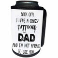 3dRose Xander funny quotes - Back off, I have a crazy tattooed Dad and Im not afraid to use him - Can Cooler Bottle Wrap (cc_265862)