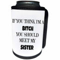 3dRose Xander funny quotes - If you think Im a bitch, you should meet my sister, black lettering - Can Cooler Bottle Wrap (cc_265871)