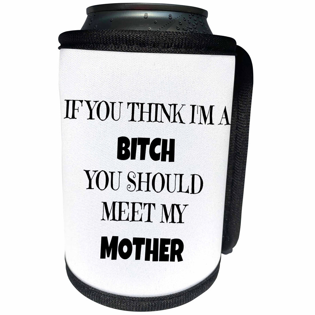 3dRose Xander funny quotes - If you think Im a bitch, you should meet my mother, black lettering - Can Cooler Bottle Wrap (cc_265872)