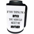 3dRose Xander funny quotes - If you think Im a bitch, you should meet my mother, black lettering - Can Cooler Bottle Wrap (cc_265872)
