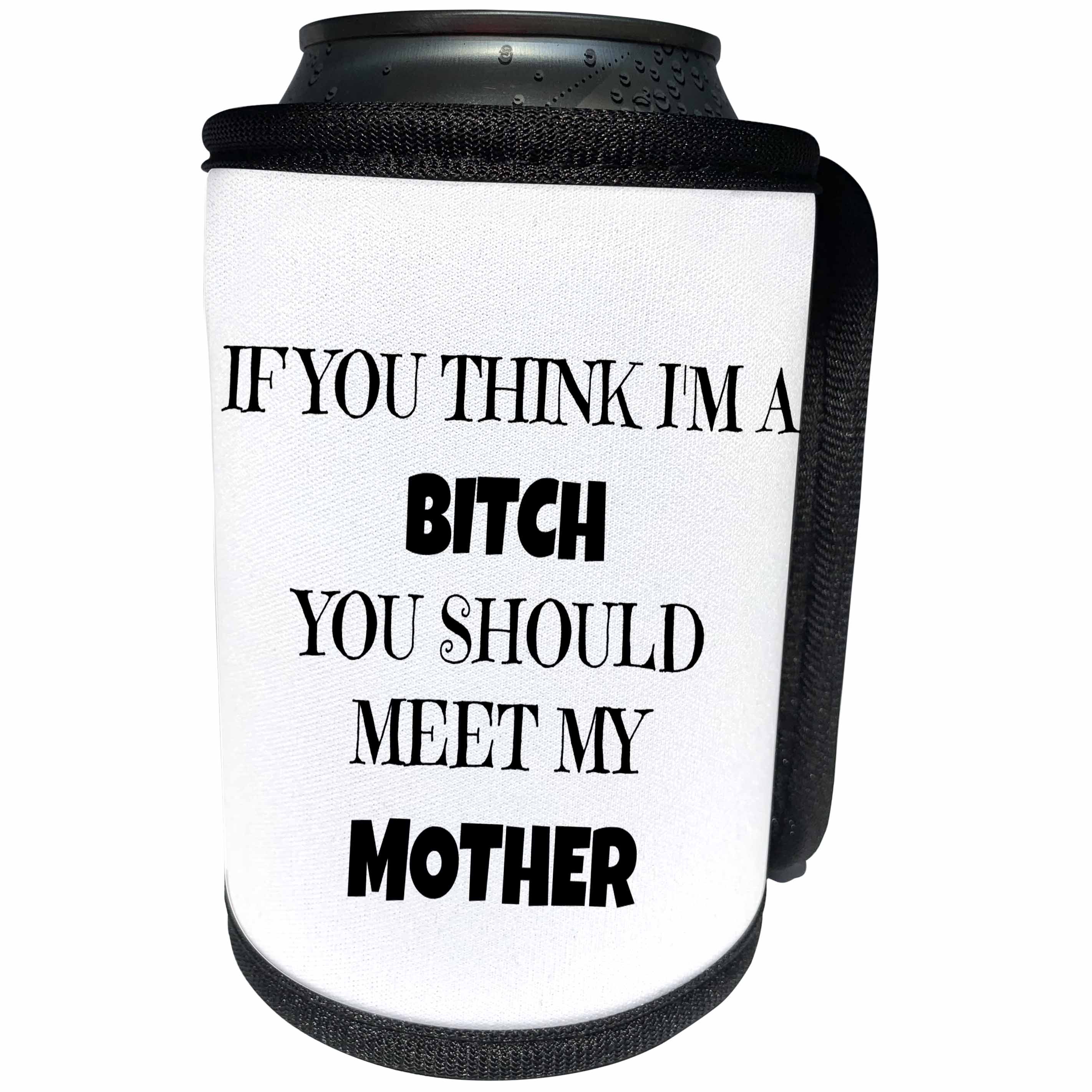3dRose Xander funny quotes - If you think Im a bitch, you should meet my mother, black lettering - Can Cooler Bottle Wrap (cc_265872)