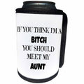 3dRose Xander funny quotes - If you think Im a bitch you should meet my aunt, black lettering - Can Cooler Bottle Wrap (cc_265873)