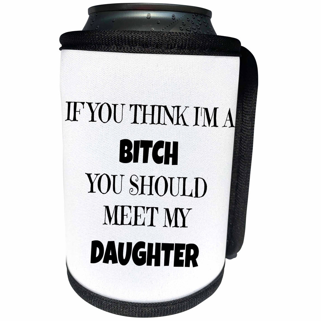 3dRose Xander funny quotes - If you think Im a bitch you should meet my daughter, black lettering - Can Cooler Bottle Wrap (cc_265874)