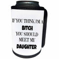 3dRose Xander funny quotes - If you think Im a bitch you should meet my daughter, black lettering - Can Cooler Bottle Wrap (cc_265874)