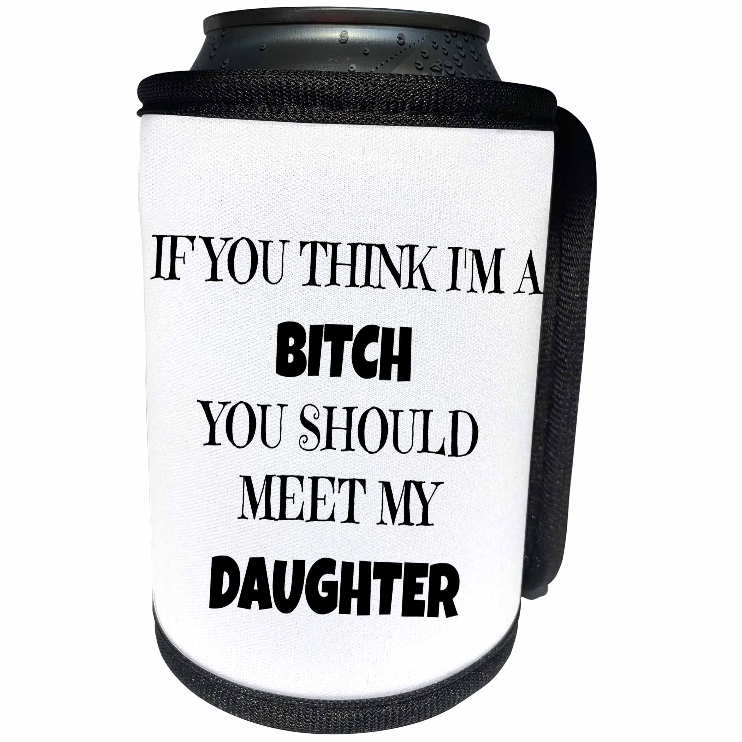 3dRose Xander funny quotes - If you think Im a bitch you should meet my daughter, black lettering - Can Cooler Bottle Wrap (cc_265874)